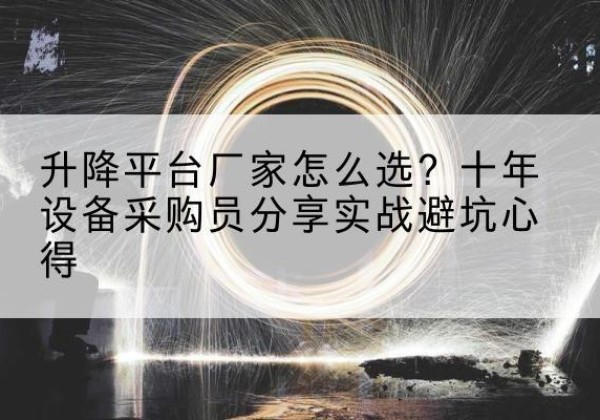 兴平升降平台厂家-怎么选？十年设备采购员分享实战避坑心得