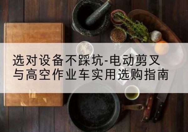 兴平电动剪叉升降平台怎么选-选对设备不踩坑-电动剪叉与高空作业车实用选购指南