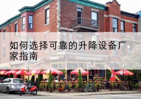 兴平电动升降机厂家-如何选择可靠的升降设备厂家指南